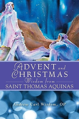 Advent and Christmas Wisdom from St. Thomas Aquinas by Wisdom, Andrew