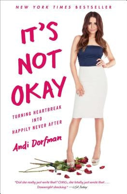 It's Not Okay: Turning Heartbreak Into Happily Never After by Dorfman, Andi