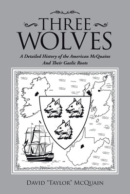 Three Wolves: A Detailed History of the American Mcquains and Their Gaelic Roots by McQuain, David