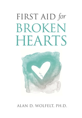 First Aid for Broken Hearts by Wolfelt, Alan