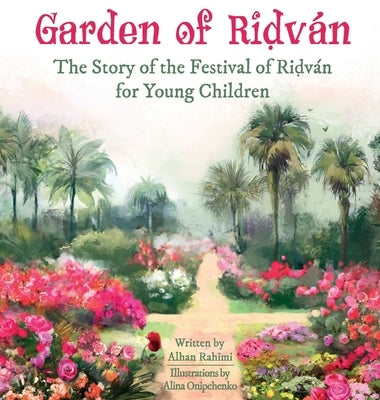 Garden of Ridván: The Story of the Festival of Ridván for Young Children by Rahimi, Alhan