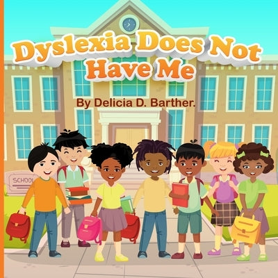 Dyslexia Does Not Have Me by Barther, Delicia D.