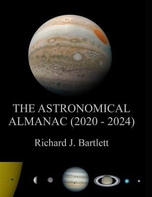 The Astronomical Almanac (2020 - 2024): A Comprehensive Guide to Night Sky Events by Bartlett, Richard J.