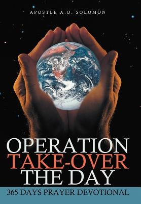 Operation Take-Over the Day: 365 Days Prayer Devotional by Solomon, Apostle A. O.