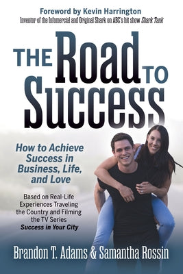 The Road to Success: How to Achieve Success in Business, Life, and Love by Adams, Brandon T.