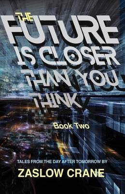 The Future Is Closer Than You Think- Book 2: Tales From The Day After Tomorrow by Crane, Zaslow