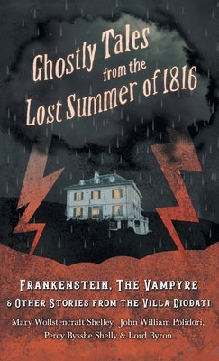 Ghostly Tales from the Lost Summer of 1816 - Frankenstein, The Vampyre & Other Stories from the Villa Diodati by Shelley, Mary