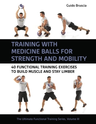 Training with Medicine Balls for Strength and Mobility: 40 Functional Training Exercises to Build Muscle and Stay Limber by Bruscia, Guido