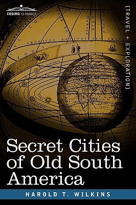 Secret Cities of Old South America by Wilkins, Harold T.