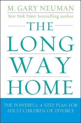 The Long Way Home: The Powerful 4-Step Plan for Adult Children of Divorce by Neuman, M. Gary