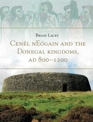 Cenél Neógain and the Donegal Kingdoms, AD 800-1200 by Lacey, Brian