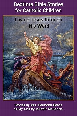 Bedtime Bible Stories for Catholic Children: Loving Jesus Through His Word by Bosch, Mrs Hermann