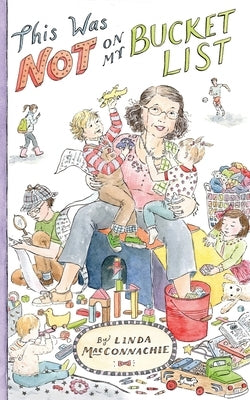 This Was Not on My Bucket List!: Navigating "Old School" Grandparenting in a "Newfangled" World by Macconnachie, Linda