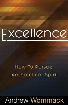 Excellence: How to Pursue an Excellent Spirit by Wommack, Andrew