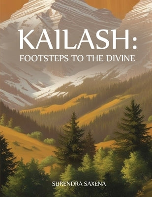 Kailash: Footsteps to the Divine by Saxena, Surendra
