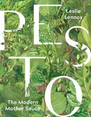 Pesto: The Modern Mother Sauce: More Than 90 Inventive Recipes That Start with Homemade Pestos by Lennox, Leslie