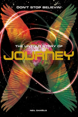 Journey: Don't Stop Believin': The Untold Story by Daniels, Neil