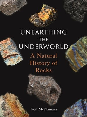 Unearthing the Underworld: A Natural History of Rocks by McNamara, Ken