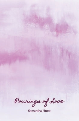 Pourings of Love by Hurst, Samantha