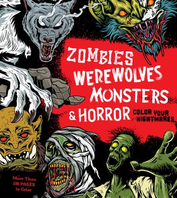 Zombies, Werewolves, Monsters & Horror: Color Your Nightmares - More Than 100 Pages to Color by Editors of Chartwell Books