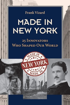 Made in New York: 25 Innovators Who Shaped Our World by Vizard, Frank