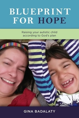 Blueprint for Hope: Raise Your Autistic Child Alongside Jesus by Badalaty, Gina