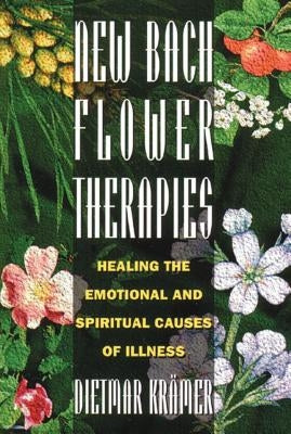 New Bach Flower Therapies: Healing the Emotional and Spiritual Causes of Illness by KrÃ¤mer, Dietmar