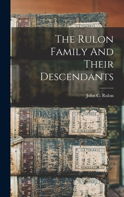 The Rulon Family And Their Descendants by Rulon, John C.