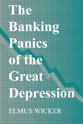 The Banking Panics of the Great Depression by Wicker, Elmus