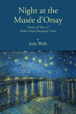 Night at the Musée d'Orsay: Poems of Paris & Other Great European Cities by Wells, Judy