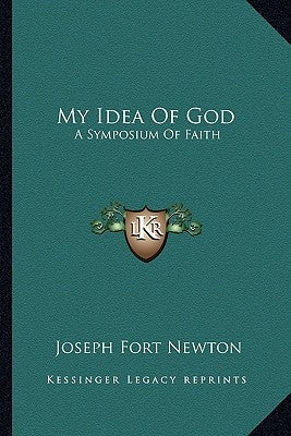 My Idea Of God: A Symposium Of Faith by Newton, Joseph Fort