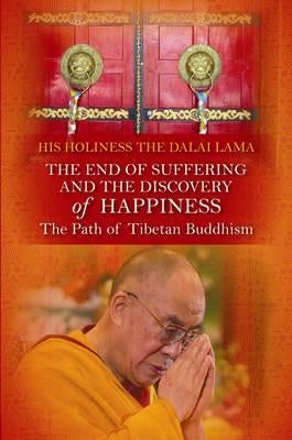 End of Suffering and the Discovery of Happiness: The Path of Tibetan Buddhism. His Holiness the Dalai Lama by Bstan-Dzin-Rgya-Mtsho, Dalai Lama XIV