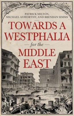 Towards a Westphalia for the Middle East by Milton, Patrick