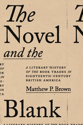 The Novel and the Blank: A Literary History of the Book Trades in Eighteenth-Century British America by Brown, Matthew P.