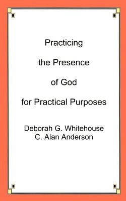 Practicing the Presence of God for Practical Purposes by Whitehouse, Deborah G.