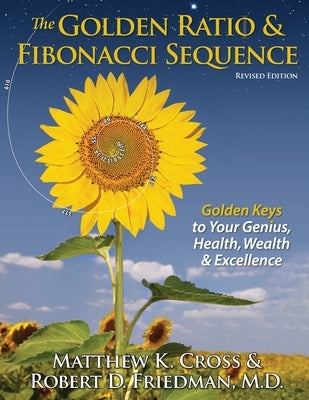 The Golden Ratio & Fibonacci Sequence: Golden Keys to Your Genius, Health, Wealth & Excellence by Friedman, Robert D.