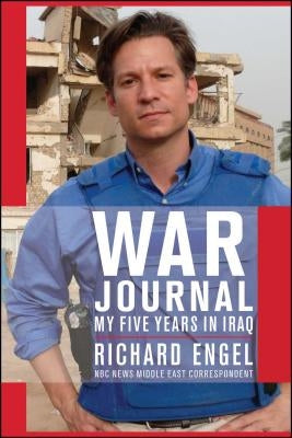 War Journal: My Five Years in Iraq by Engel, Richard