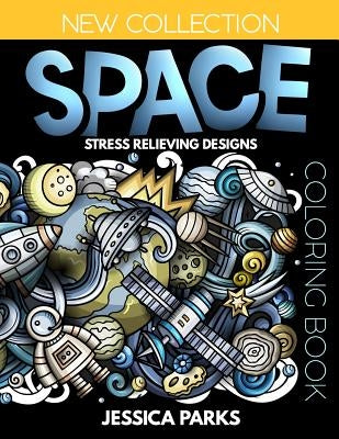 Space Coloring Book: Stress Relieving Space Designs for Anger Release, Relaxation and Meditation, for Kids, Teens and Adults by Parks, Jessica