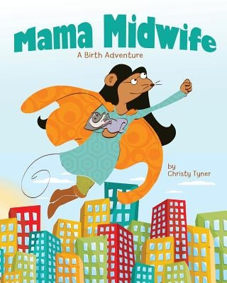 Mama Midwife: A Birth Adventure by Tyner, Christy