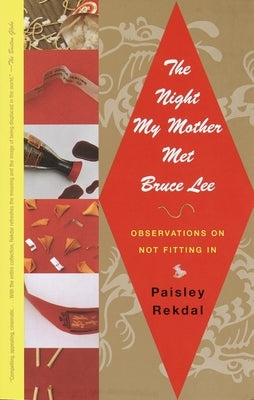 The Night My Mother Met Bruce Lee: Observations on Not Fitting In by Rekdal, Paisley