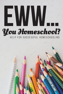 Eww.... You Homeschool? by Williams, Steffanie