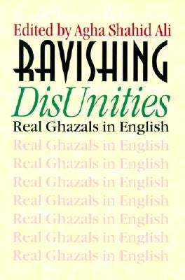 Ravishing DisUnities: Real Ghazals in English by Ali, Agha Shahid