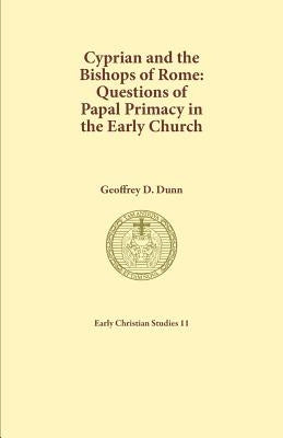 Cyprian and the Bishops of Rome: Questions of Papal Primacy in the Early Church by Dunn, Geoffrey D.