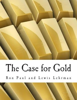 The Case for Gold (Large Print Edition): A Minority Report of the U.S. Gold Commission by Lehrman, Lewis