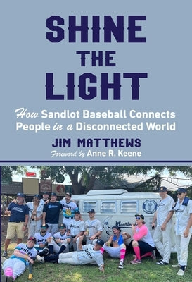 Shine the Light: How Sandlot Baseball Connects People in a Disconnected World by Matthews, Jim