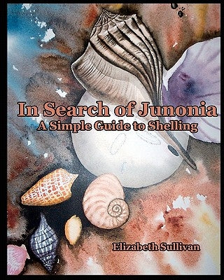 In Search Of Junonia: A Simple Guide To Shelling by Sullivan, Elizabeth