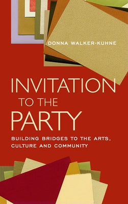 Invitation to the Party: Building Bridges to the Arts, Culture and Community by Walker-Kuhne, Donna