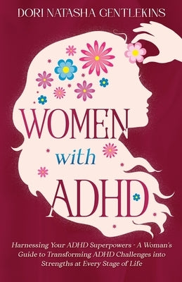Women with ADHD: Harnessing Your ADHD Superpowers - A Woman's Guide to Transforming ADHD Challenges into Strengths at Every Stage of Li by Gentlekins, Dori