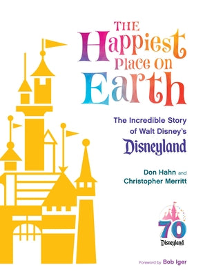 The Happiest Place on Earth: The Incredible Story of Walt Disney's Disneyland by Hahn, Don