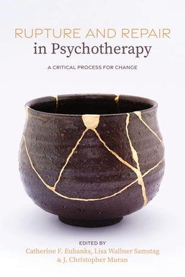 Rupture and Repair in Psychotherapy: A Critical Process for Change by Eubanks, Catherine F.